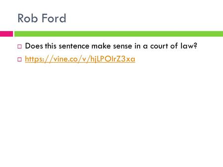 Rob Ford  Does this sentence make sense in a court of law?  https://vine.co/v/hjLPOIrZ3xa https://vine.co/v/hjLPOIrZ3xa.