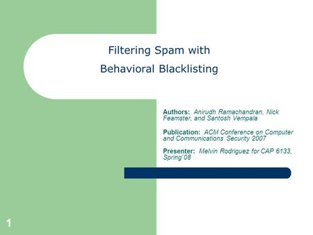 1 Authors: Anirudh Ramachandran, Nick Feamster, and Santosh Vempala Publication: ACM Conference on Computer and Communications Security 2007 Presenter: