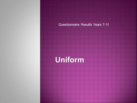 Uniform Questionnaire Results Years 7-11. Year 7-8Year 9-10Year 11 “To represent the school” “To make us all look the same” “School looks smart, well.