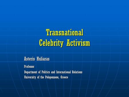 Transnational Celebrity Activism Asteris Huliaras Asteris Huliaras Professor Professor Department of Politics and International Relations Department of.