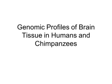 Genomic Profiles of Brain Tissue in Humans and Chimpanzees.