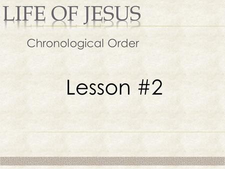 Chronological Order Lesson #2. 1. Boyhood- 0-12 yrs. 2. Beginning of Public Ministry. 3. 1 st Passover- 2 nd Passover. 4. 2 nd Passover- 3 rd Passover.