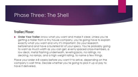 Phase Three: The Shell Trailer/Floor:  Order Your Trailer: know what you want and make it clear. Unless you’re getting a trailer from a tiny house company,