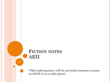 F ICTION NOTES AEII *This information will be on both semester exams so SAVE it in a safe place! 1.