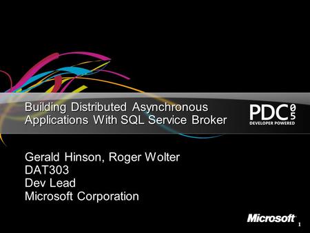 1 Building Distributed Asynchronous Applications With SQL Service Broker Gerald Hinson, Roger Wolter DAT303 Dev Lead Microsoft Corporation.