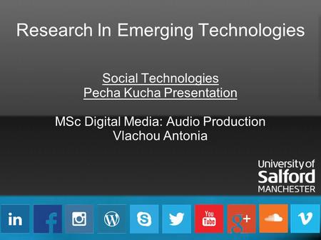 Research In Emerging Technologies Social Technologies Pecha Kucha Presentation MSc Digital Media: Audio Production Vlachou Antonia.