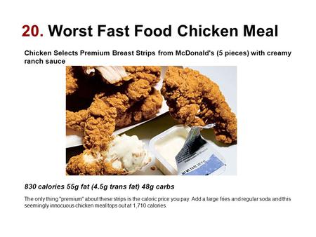 20. Worst Fast Food Chicken Meal Chicken Selects Premium Breast Strips from McDonald's (5 pieces) with creamy ranch sauce 830 calories 55g fat (4.5g trans.