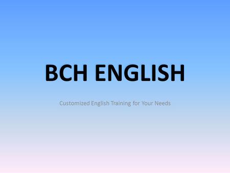 Customized English Training for Your Needs BCH ENGLISH.