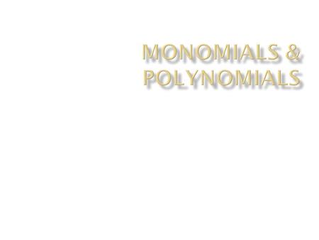 MONOMIALS NUMERIC VALUES OPERATIONS POLYNOMIALS NUMERIC VALUES (GRAPHING) OPERATIONS IDENTITIES.