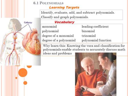 6.1 P OLYNOMIALS Identify, evaluate, add, and subtract polynomials. Classify and graph polynomials. Learning Targets monomial polynomial degree of a monomial.