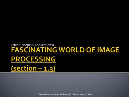 (Need, scope & Applications) Gurpreet Kaur, Assistant Professor, ECE Department, CTIEMT.