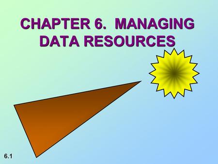 6.1 CHAPTER 6. MANAGING DATA RESOURCES. 6.2 LEARNING OBJECTIVES COMPARE TRADITIONAL FILE ORGANIZATION & MANAGEMENT TECHNIQUESCOMPARE TRADITIONAL FILE.