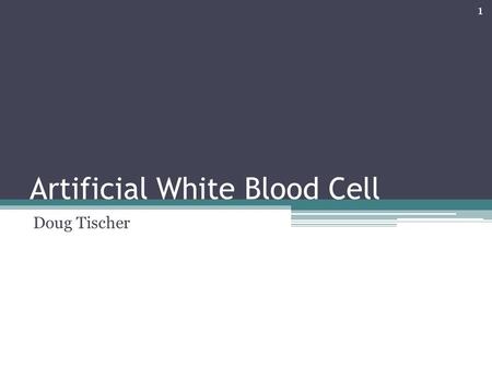 Artificial White Blood Cell Doug Tischer 1. The Big Idea Our engineered cells will “explode” when they detect a “bad” cell, killing both itself and the.