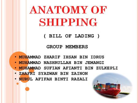 ( BILL OF LADING ) GROUP MEMBERS MUHAMMAD ZHARIF IHSAN BIN IDRUS MUHAMMAD NASHRULLAH BIN JEMANGI MUHAMMAD SUFIAN AFIANTI BIN ZULKEPLI ZHAFRI SYAZWAN BIN.