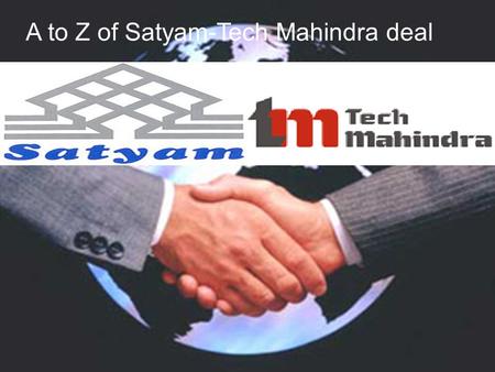 A to Z of Satyam-Tech Mahindra deal. Satyam Computer Services Chairman Kiran Karnik (2nd L) and board members Deepak Parekh (2nd R), Tarun Das (L) and.