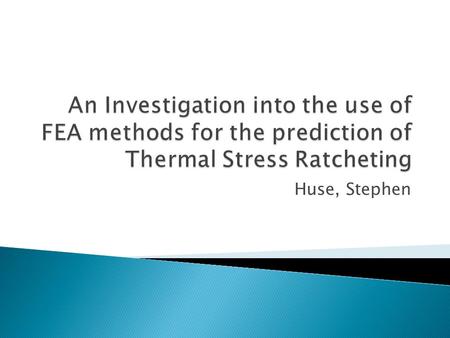 An Investigation into the use of FEA methods for the prediction of Thermal Stress Ratcheting Huse, Stephen.