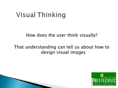 How does the user think visually? That understanding can tell us about how to design visual images.