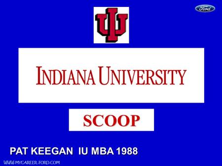 WWW.MYCAREER.FORD.COM SLIDE 0 SCOOP PAT KEEGAN IU MBA 1988.