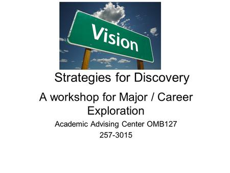 Strategies for Discovery A workshop for Major / Career Exploration Academic Advising Center OMB127 257-3015.