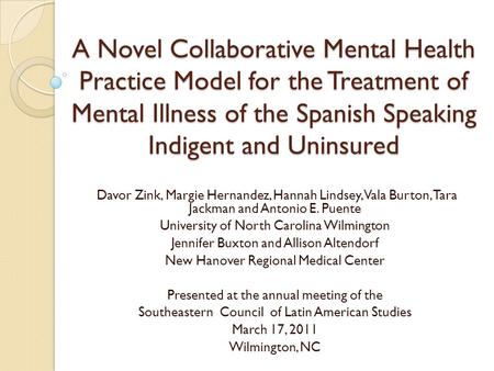 A Novel Collaborative Mental Health Practice Model for the Treatment of Mental Illness of the Spanish Speaking Indigent and Uninsured Davor Zink, Margie.