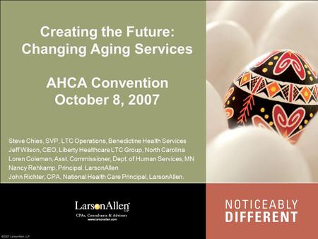 Creating the Future: Changing Aging Services AHCA Convention October 8, 2007 Steve Chies, SVP, LTC Operations, Benedictine Health Services Jeff Wilson,