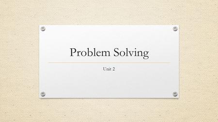 Problem Solving Unit 2. Problem Solving 1. Define the problem – What is the problem? 2. Generate possible solutions – What are some things I can do to.