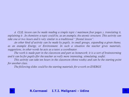 R.Carmassi I.T.I. Malignani - Udine A CLIL lesson can be made reading a simple topic ( maximum four pages ), translating it, explaining it. In chemistry.