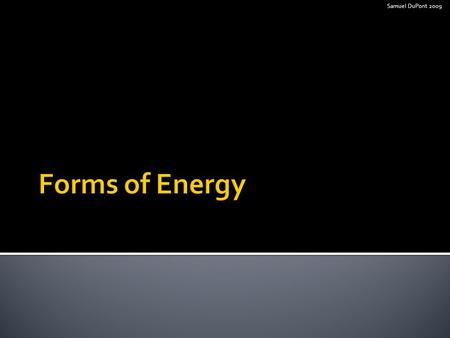 Samuel DuPont 2009.  Energy is..  The ability to do work Samuel DuPont 2009.