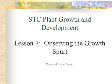 STC Plant Growth and Development Lesson 7: Observing the Growth Spurt Kennewick School District.