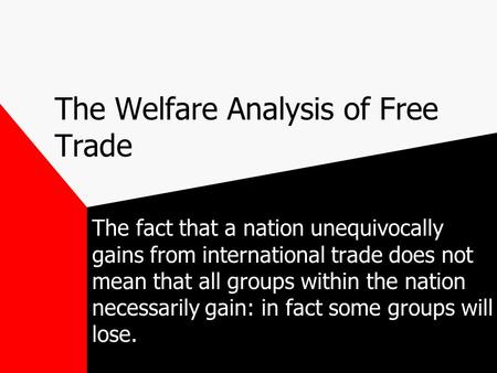 The Welfare Analysis of Free Trade The fact that a nation unequivocally gains from international trade does not mean that all groups within the nation.