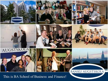 This is BA School of Business and Finance!. SBF WAS FOUNDED IN 1992 AS BANKING COLLEGE UNDER THE BANK OF LATVIA AND IN 1997 IT WAS ACCREDITED AS HIGHER.