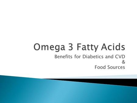 Benefits for Diabetics and CVD & Food Sources. Diabetics Reduces Triglycerides Reduces Apolipoproteins (diabetic markers) Increases HDL’s Limited ability.