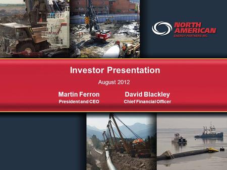 Investor Presentation August 2012 Martin Ferron President and CEO David Blackley Chief Financial Officer.