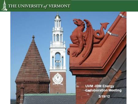 UVM -IBM Energy Collaboration Meeting 3/19/12. Salvatore Chiarelli Director Of Physical Plant UVM 284 East Avenue, Burlington VT 05405 (802)656-1072 (802)656-1075.