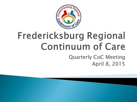 Quarterly CoC Meeting April 8, 2015. All Households / All Persons Sheltered UnshelteredTotal EmergencyTransitional Total Households107929145 Total.