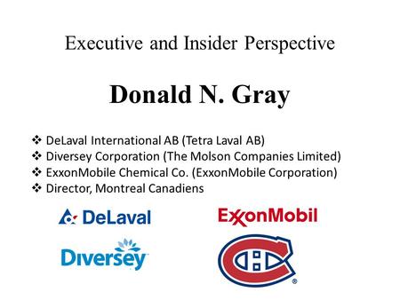 Executive and Insider Perspective Donald N. Gray  DeLaval International AB (Tetra Laval AB)  Diversey Corporation (The Molson Companies Limited)  ExxonMobile.