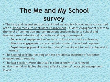 The Me and My School survey  The first and largest section is entitled Me and My School and is concerned with a global measure of student engagement.