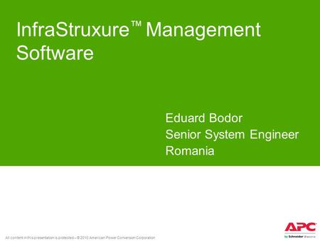 All content in this presentation is protected – © 2010 American Power Conversion Corporation InfraStruxure ™ Management Software Eduard Bodor Senior System.