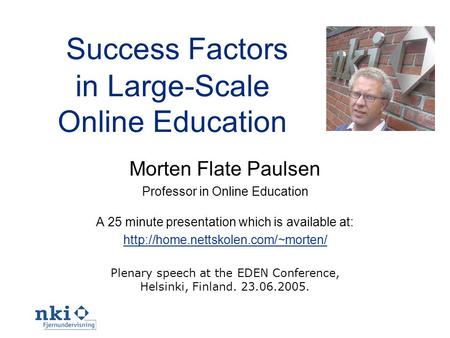 Success Factors in Large-Scale Online Education Morten Flate Paulsen Professor in Online Education A 25 minute presentation which is available at: