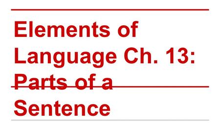 Elements of Language Ch. 13: Parts of a Sentence.