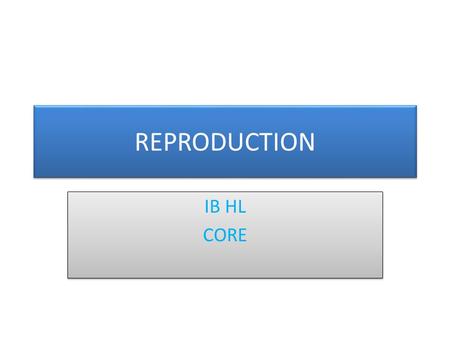 REPRODUCTION IB HL CORE.