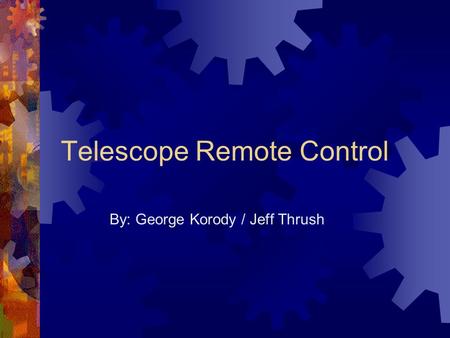 Telescope Remote Control By: George Korody / Jeff Thrush.