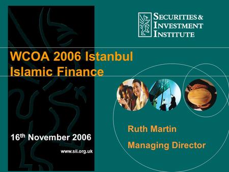 Www.sii.org.uk WCOA 2006 Istanbul Islamic Finance 16 th November 2006 Ruth Martin Managing Director.