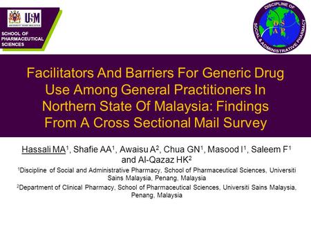 SCHOOL OF PHARMACEUTICAL SCIENCES Hassali MA 1, Shafie AA 1, Awaisu A 2, Chua GN 1, Masood I 1, Saleem F 1 and Al-Qazaz HK 2 1 Discipline of Social and.