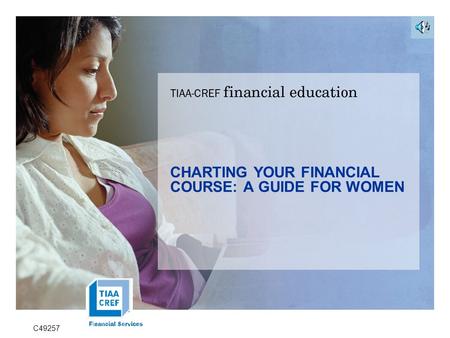 CHARTING YOUR FINANCIAL COURSE: A GUIDE FOR WOMEN C49257.