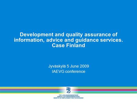 Development and quality assurance of information, advice and guidance services. Case Finland Jyväskylä 5 June 2009 IAEVG conference.