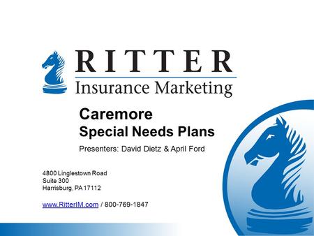 4800 Linglestown Road Suite 300 Harrisburg, PA 17112 www.RitterIM.comwww.RitterIM.com / 800-769-1847 Caremore Special Needs Plans Presenters: David Dietz.