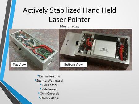 Actively Stabilized Hand Held Laser Pointer May 8, 2014 Kaitlin Peranski Spencer Wasilewski Kyle Lasher Kyle Jensen Chris Caporale Jeremy Berke.