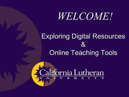 WELCOME! Exploring Digital Resources & Online Teaching Tools.