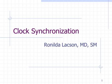 1 Clock Synchronization Ronilda Lacson, MD, SM. 2 Introduction Accurate reliable time is necessary for financial and legal transactions, transportation.